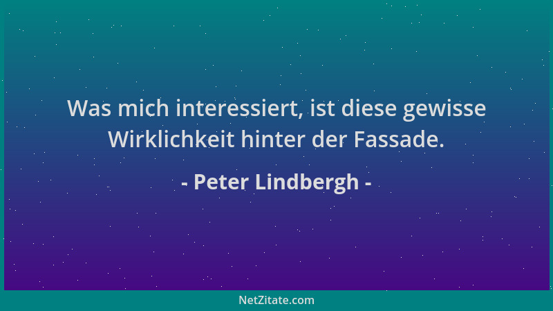 Peter Lindbergh - Was mich interessiert, ist diese gewisse Wirklichkeit hinter der Fassade....