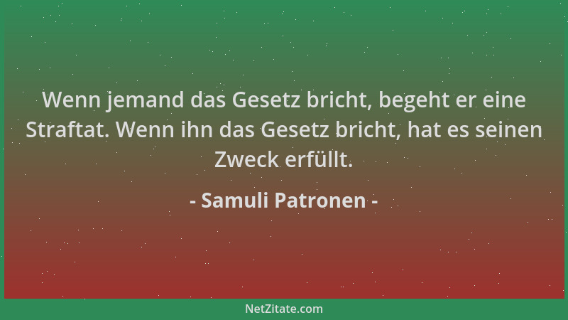 Samuli Patronen - Wenn jemand das Gesetz bricht, begeht er eine Straftat. Wenn ihn das Gesetz bricht, hat es seinen Zweck e...