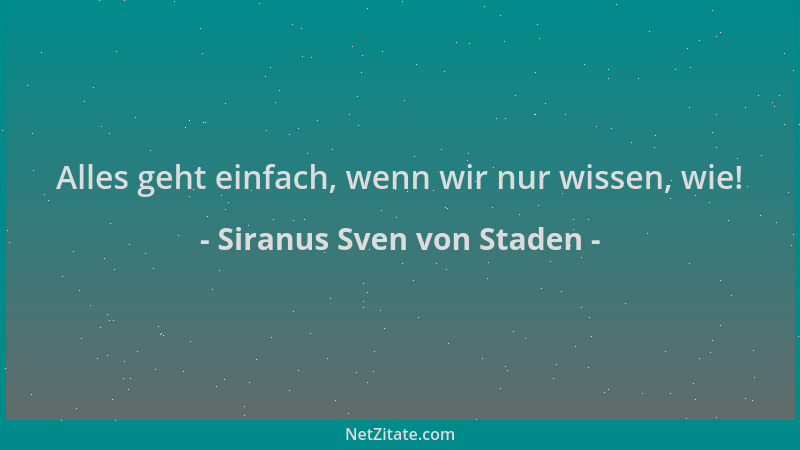 Siranus Sven von Staden - Alles geht einfach, wenn wir nur wissen, wie!...