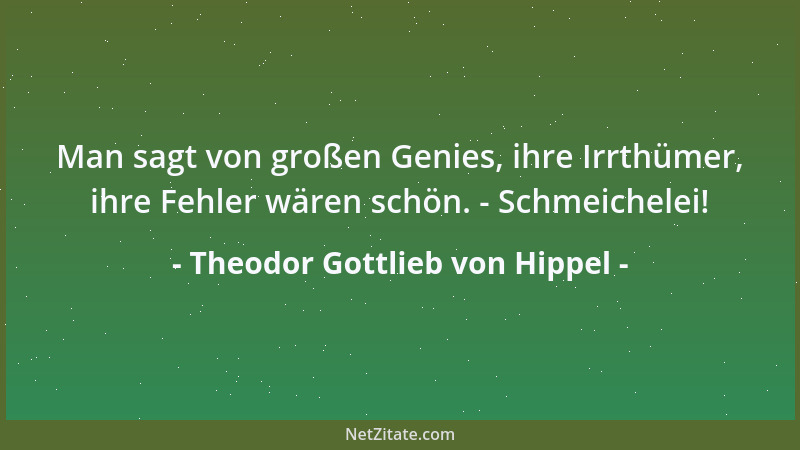 Theodor Gottlieb von Hippel - Man sagt von großen Genies, ihre Irrthümer, ihre Fehler wären schön. - Schmeichelei!...