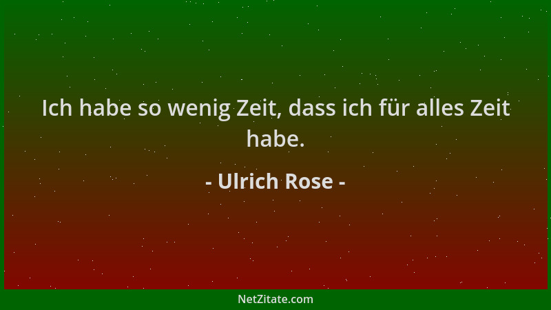Ulrich Rose - Ich habe so wenig Zeit, dass ich für alles Zeit habe....