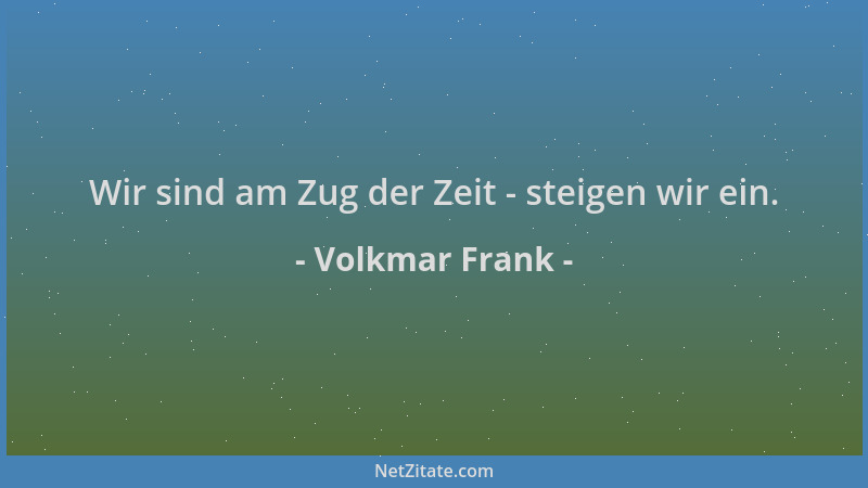 Volkmar Frank - Wir sind am Zug der Zeit - steigen wir ein....