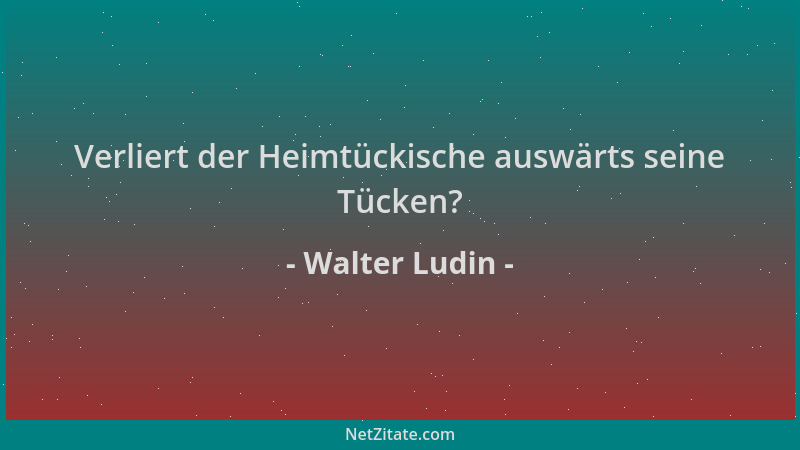 Walter Ludin - Verliert der Heimtückische auswärts seine Tücken?...