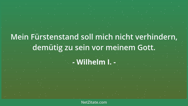 Wilhelm I. - Ich will an meiner Geistes- und Herzensbildung unablässig arbeiten, damit ich als Mensch und als Fürst einen i...
