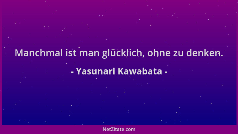 Yasunari Kawabata - Manchmal ist man glücklich, ohne zu denken....