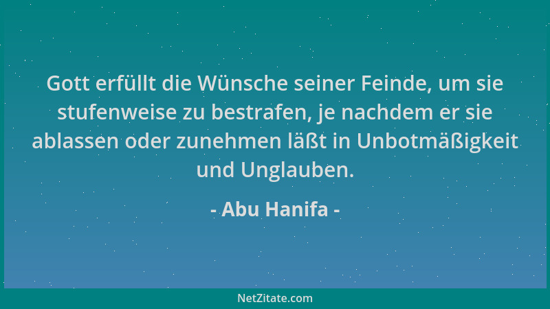 Abu Hanifa - Gott erfüllt die Wünsche seiner Feinde, um sie stufenweise zu bestrafen, je nachdem er sie ablassen oder zuneh...