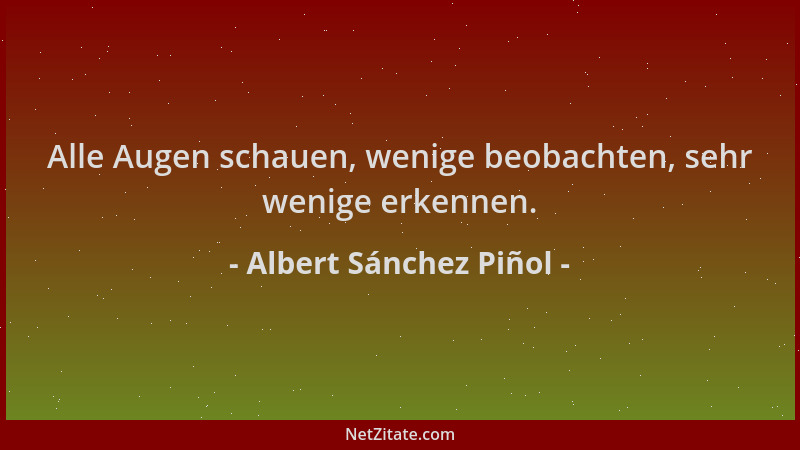Albert Sánchez Piñol - Alle Augen schauen, wenige beobachten, sehr wenige erkennen....