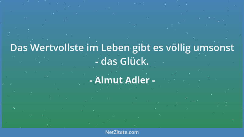 Almut Adler - Das Wertvollste im Leben gibt es völlig umsonst - das Glück....