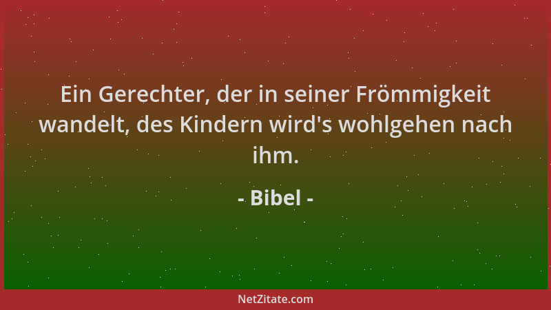 Bibel - Ein Gerechter, der in seiner Frömmigkeit wandelt, des Kindern wird 's wohlgehen nach ihm....