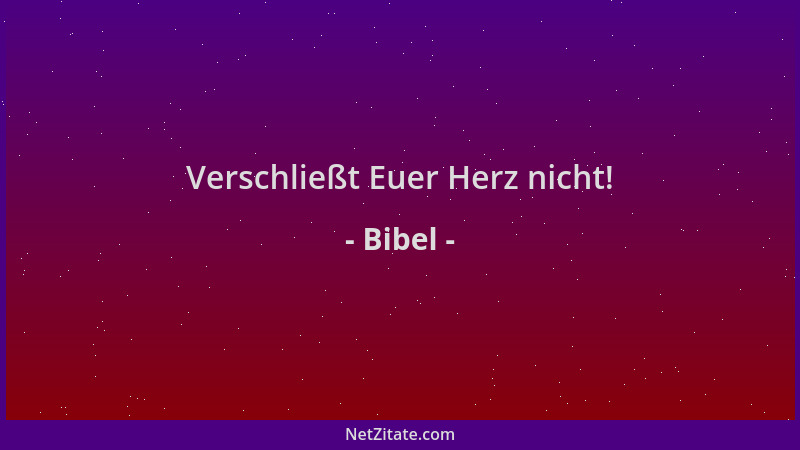 Bibel - Verschließt Euer Herz nicht!...