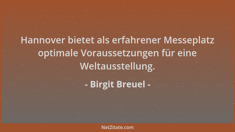 Birgit Breuel - Hannover bietet als erfahrener Messeplatz optimale Voraussetzungen für eine Weltausstellung....