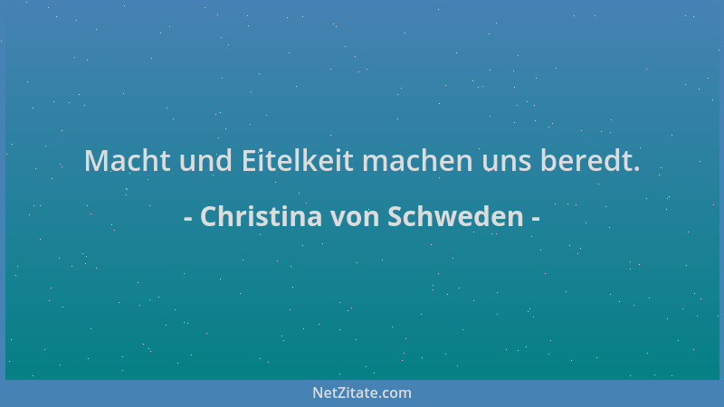 Christina von Schweden - Macht und Eitelkeit machen uns beredt....