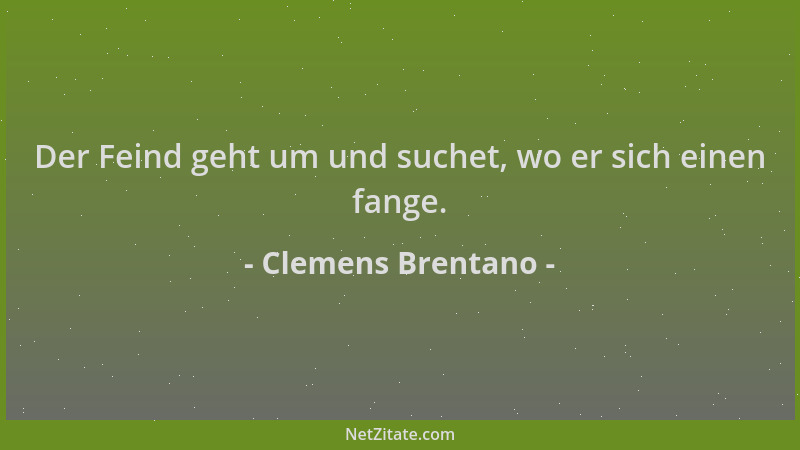 Clemens Brentano - Der Feind geht um und suchet, wo er sich einen fange....