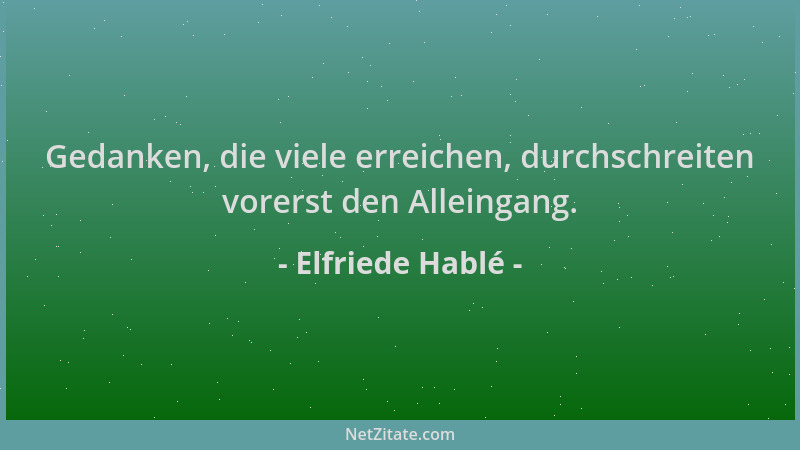 Elfriede Hablé - Gedanken, die viele erreichen, durchschreiten vorerst den Alleingang....