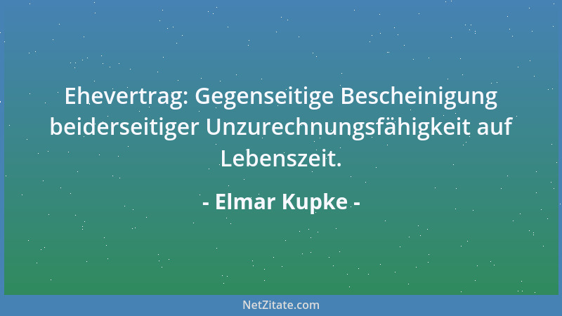 Elmar Kupke - Ehevertrag: Gegenseitige Bescheinigung beiderseitiger Unzurechnungsfähigkeit auf Lebenszeit....