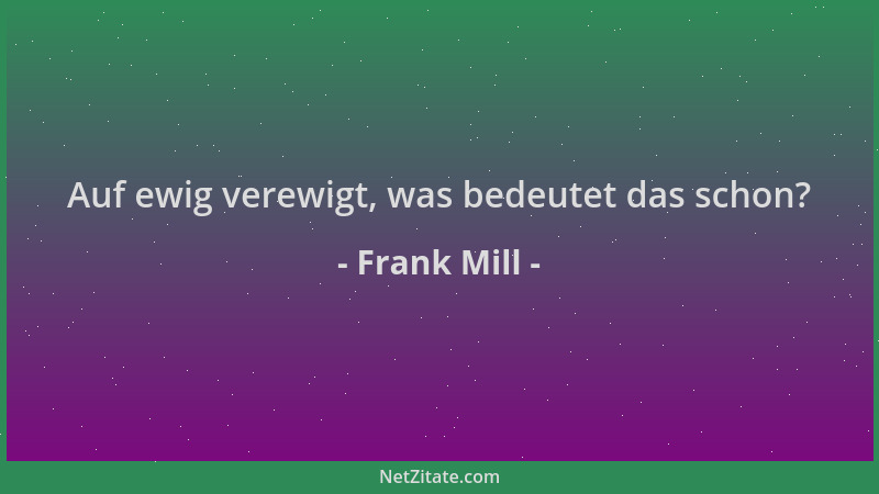 Frank Mill - Auf ewig verewigt, was bedeutet das schon?...