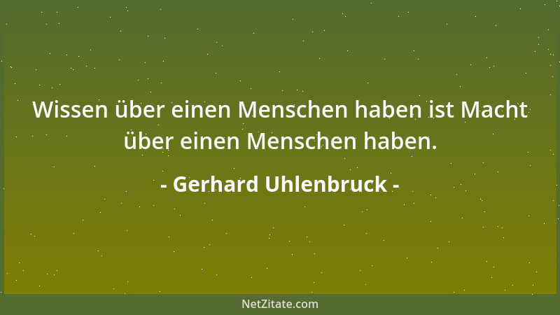 Gerhard Uhlenbruck - Wissen über einen Menschen haben ist Macht über einen Menschen haben....
