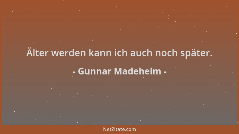 Gunnar Madeheim - Älter werden kann ich auch noch später....