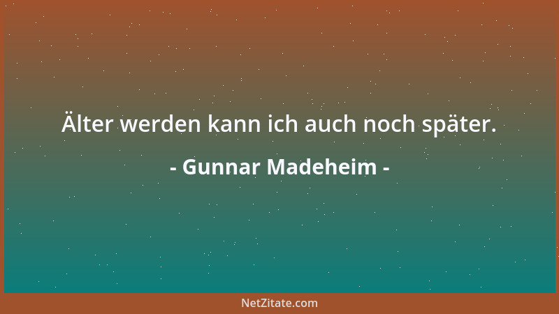 Gunnar Madeheim - Älter werden kann ich auch noch später....