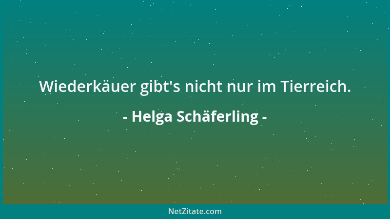 Helga Schäferling - Wiederkäuer gibt 's nicht nur im Tierreich....