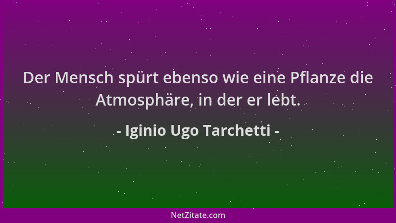 Iginio Ugo Tarchetti - Der Mensch spürt ebenso wie eine Pflanze die Atmosphäre, in der er lebt....