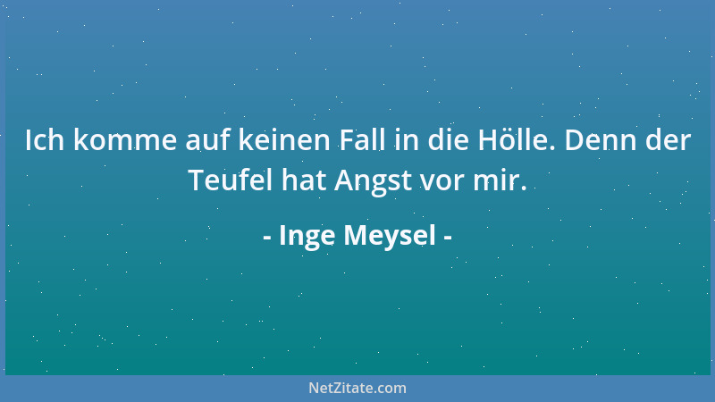 Inge Meysel - Ich komme auf keinen Fall in die Hölle. Denn der Teufel hat Angst vor mir....