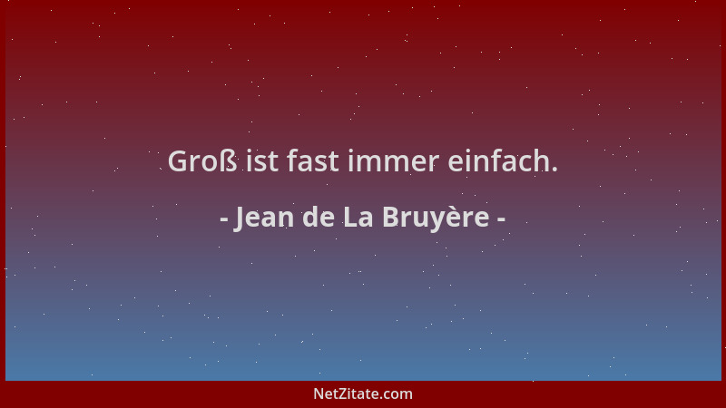 Jean de La Bruyère - Groß ist fast immer einfach....