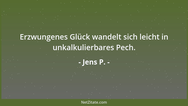 Jens P. - Erzwungenes Glück wandelt sich leicht in unkalkulierbares Pech....