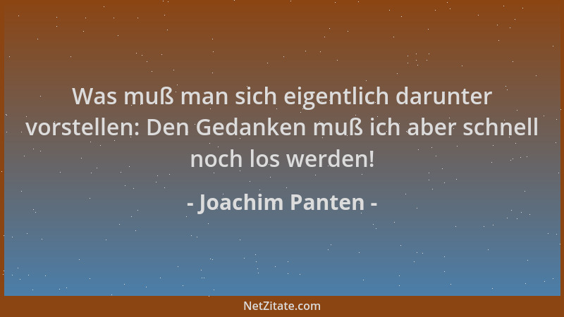 Joachim Panten - Was muß man sich eigentlich darunter vorstellen: Den Gedanken muß ich aber schnell noch los werden!...