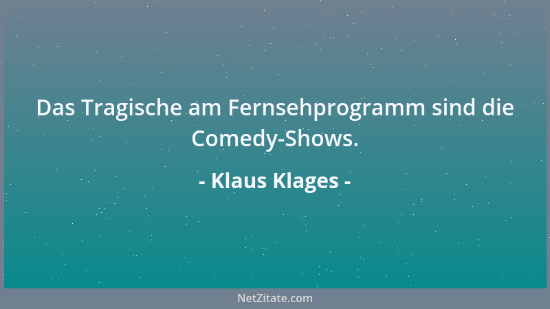 Klaus Klages - Das Tragische am Fernsehprogramm sind die Comedy-Shows....