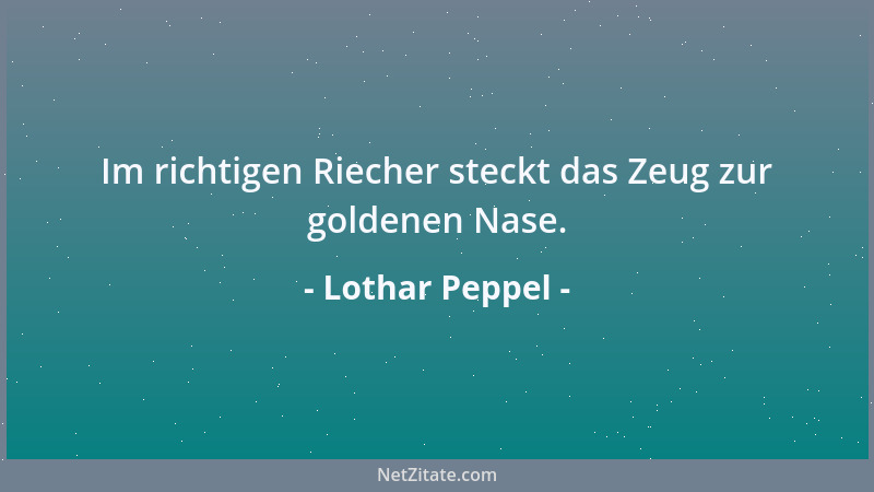 Lothar Peppel - Im richtigen Riecher steckt das Zeug zur goldenen Nase....