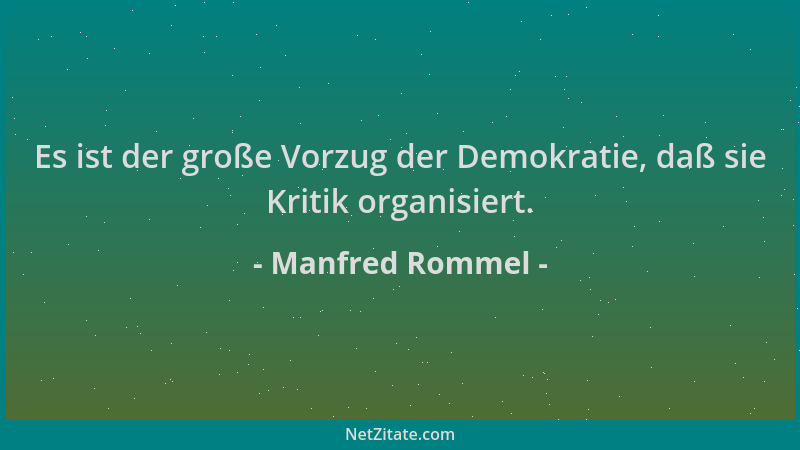 Manfred Rommel - Es ist der große Vorzug der Demokratie, daß sie Kritik organisiert....