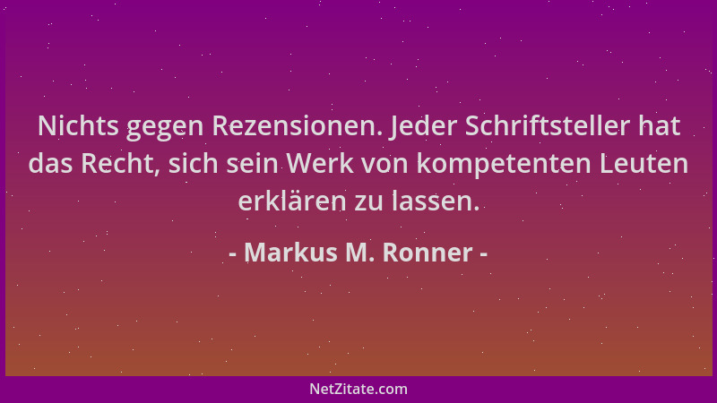 Markus M. Ronner - Nichts gegen Rezensionen. Jeder Schriftsteller hat das Recht, sich sein Werk von kompetenten Leuten erkl...