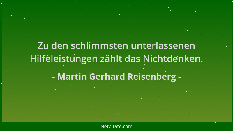 Martin Gerhard Reisenberg - Zu den schlimmsten unterlassenen Hilfeleistungen zählt das Nichtdenken....