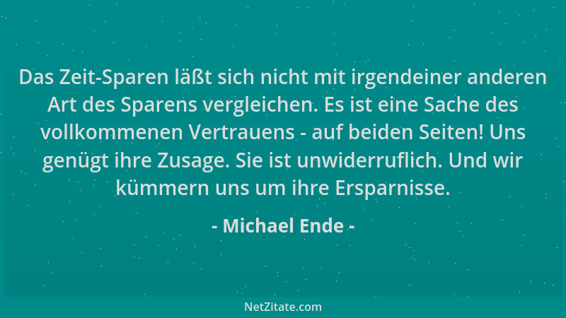 Michael Ende - Das Zeit-Sparen läßt sich nicht mit irgendeiner anderen Art des Sparens vergleichen. Es ist eine Sache des v...