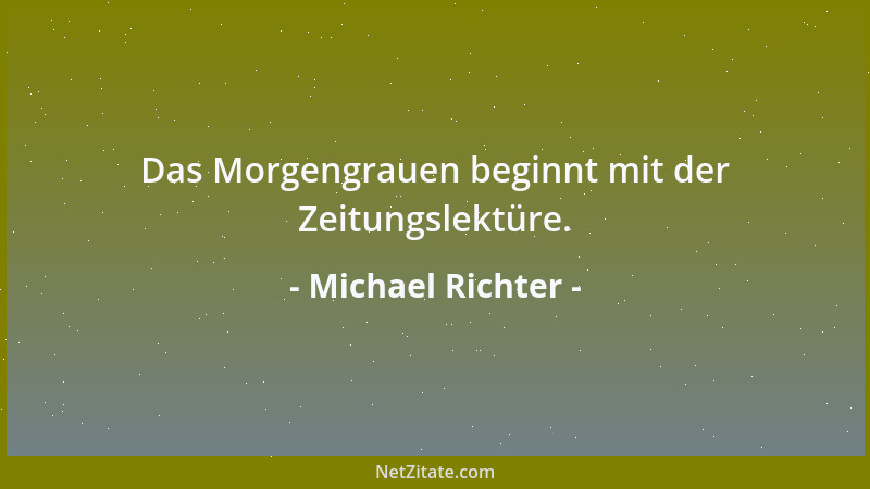 Michael Richter - Das Morgengrauen beginnt mit der Zeitungslektüre....