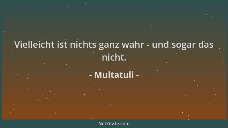 Multatuli - Vielleicht ist nichts ganz wahr - und sogar das nicht....
