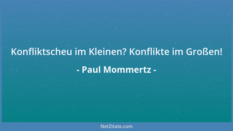 Paul Mommertz - Konfliktscheu im Kleinen? Konflikte im Großen!...
