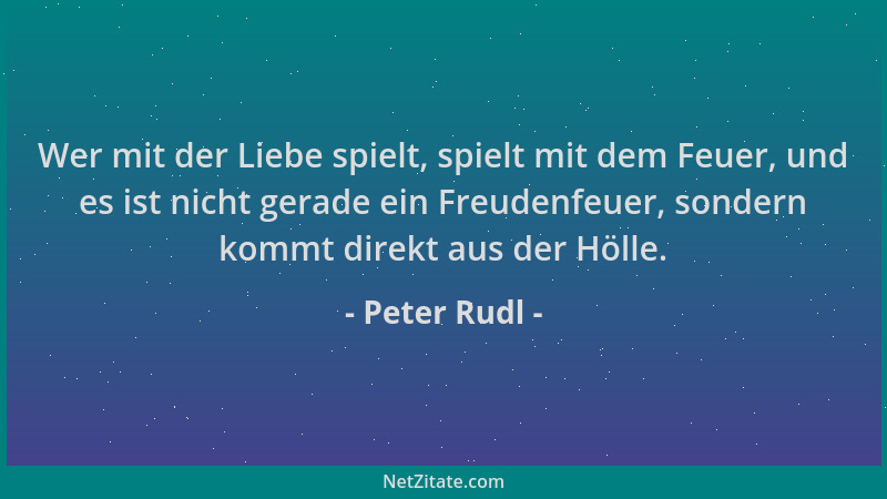 Peter Rudl - Wer mit der Liebe spielt, spielt mit dem Feuer, und es ist nicht gerade ein Freudenfeuer, sondern kommt direkt...