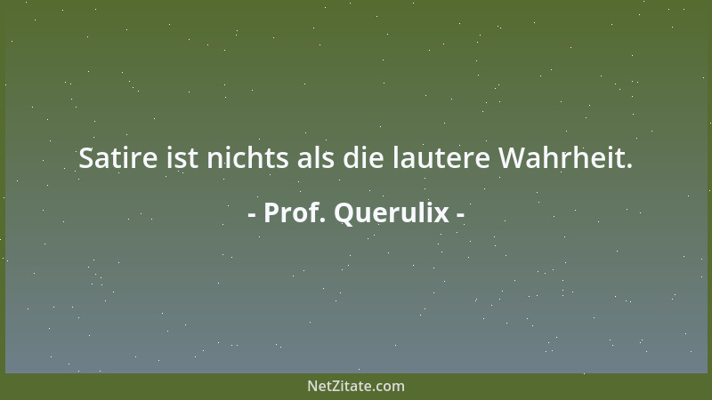 Prof. Querulix - Satire ist nichts als die lautere Wahrheit....