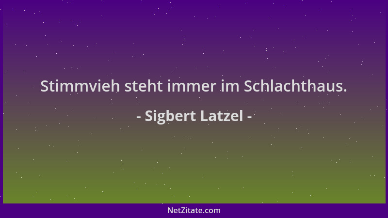Sigbert Latzel - Stimmvieh steht immer im Schlachthaus....