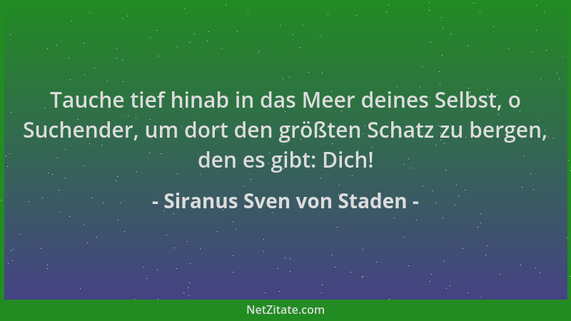 Siranus Sven von Staden - Tauche tief hinab in das Meer deines Selbst, o Suchender, um dort den größten Schatz zu bergen, d...