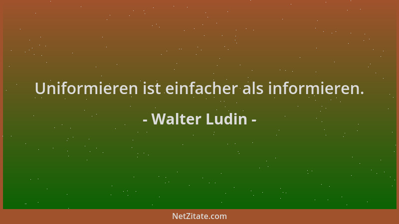 Walter Ludin - Uniformieren ist einfacher als informieren....