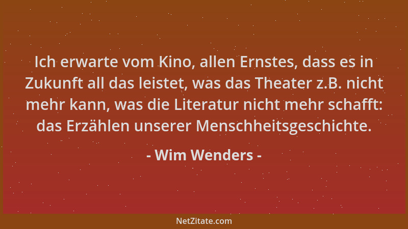 Wim Wenders - Ich erwarte vom Kino, allen Ernstes, dass es in Zukunft all das leistet, was das Theater z.B. nicht mehr kann...