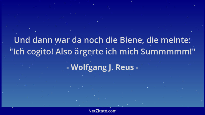 Wolfgang J. Reus - Und dann war da noch die Biene, die meinte:  "Ich cogito! Also ärgerte ich mich Summmmm! "...