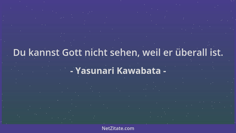 Yasunari Kawabata - Du kannst Gott nicht sehen, weil er überall ist....