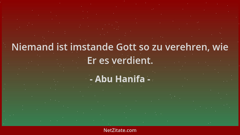 Abu Hanifa - Niemand ist imstande Gott so zu verehren, wie Er es verdient....