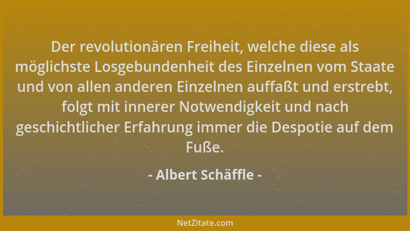 Albert Schäffle - Der revolutionären Freiheit, welche diese als möglichste Losgebundenheit des Einzelnen vom Staate und von...