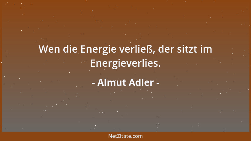 Almut Adler - Wen die Energie verließ, der sitzt im Energieverlies....