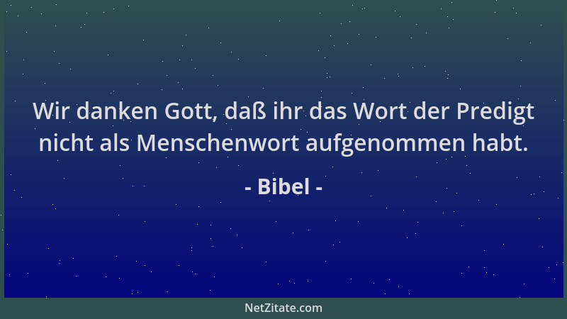 Bibel - Wir danken Gott, daß ihr das Wort der Predigt nicht als Menschenwort aufgenommen habt....
